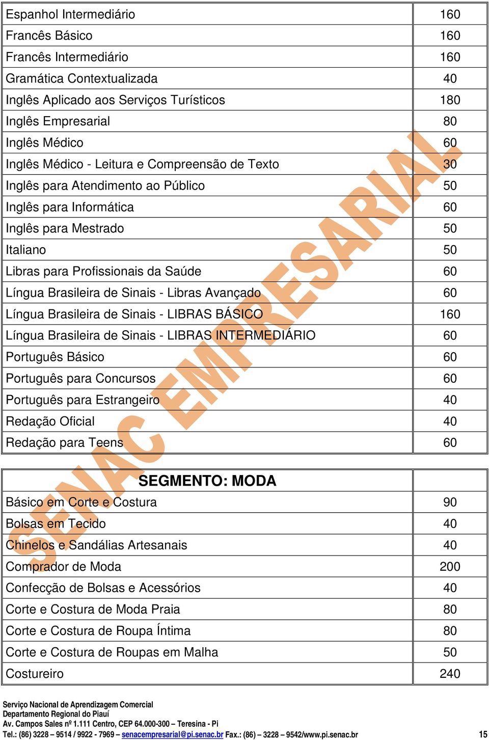 Sinais - Libras Avançado 60 Língua Brasileira de Sinais - LIBRAS BÁSICO 160 Língua Brasileira de Sinais - LIBRAS INTERMEDIÁRIO 60 Português Básico 60 Português para Concursos 60 Português para