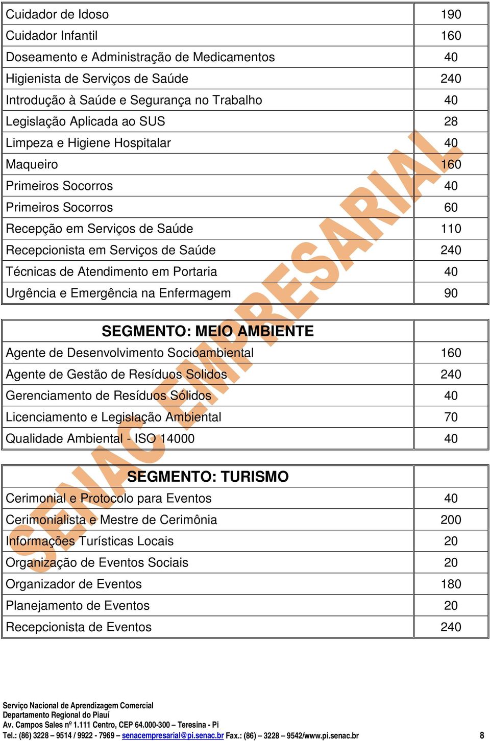 Portaria 40 Urgência e Emergência na Enfermagem 90 SEGMENTO: MEIO AMBIENTE Agente de Desenvolvimento Socioambiental 160 Agente de Gestão de Resíduos Solidos 240 Gerenciamento de Resíduos Sólidos 40