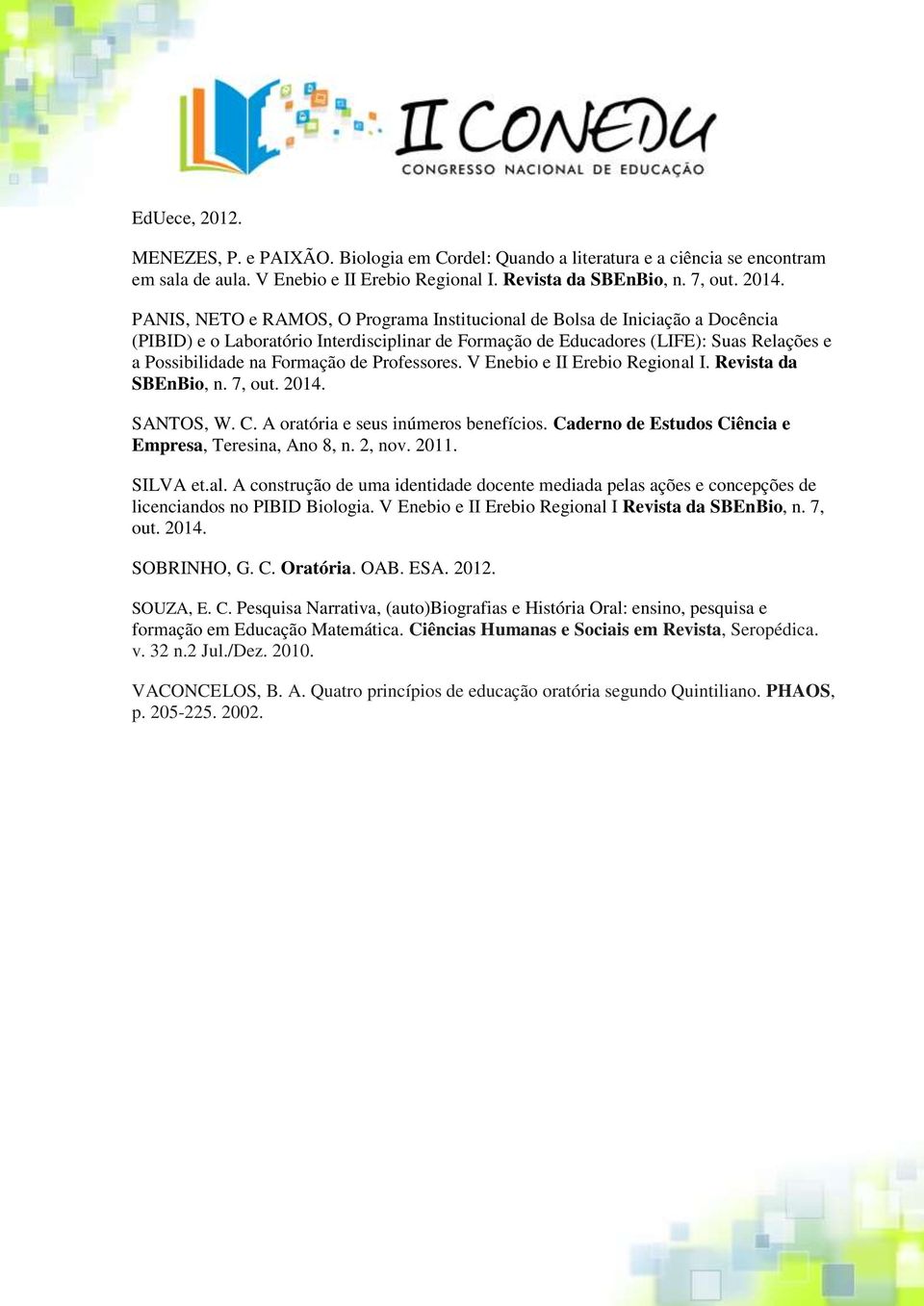 de Professores. V Enebio e II Erebio Regional I. Revista da SBEnBio, n. 7, out. 2014. SANTOS, W. C. A oratória e seus inúmeros benefícios. Caderno de Estudos Ciência e Empresa, Teresina, Ano 8, n.