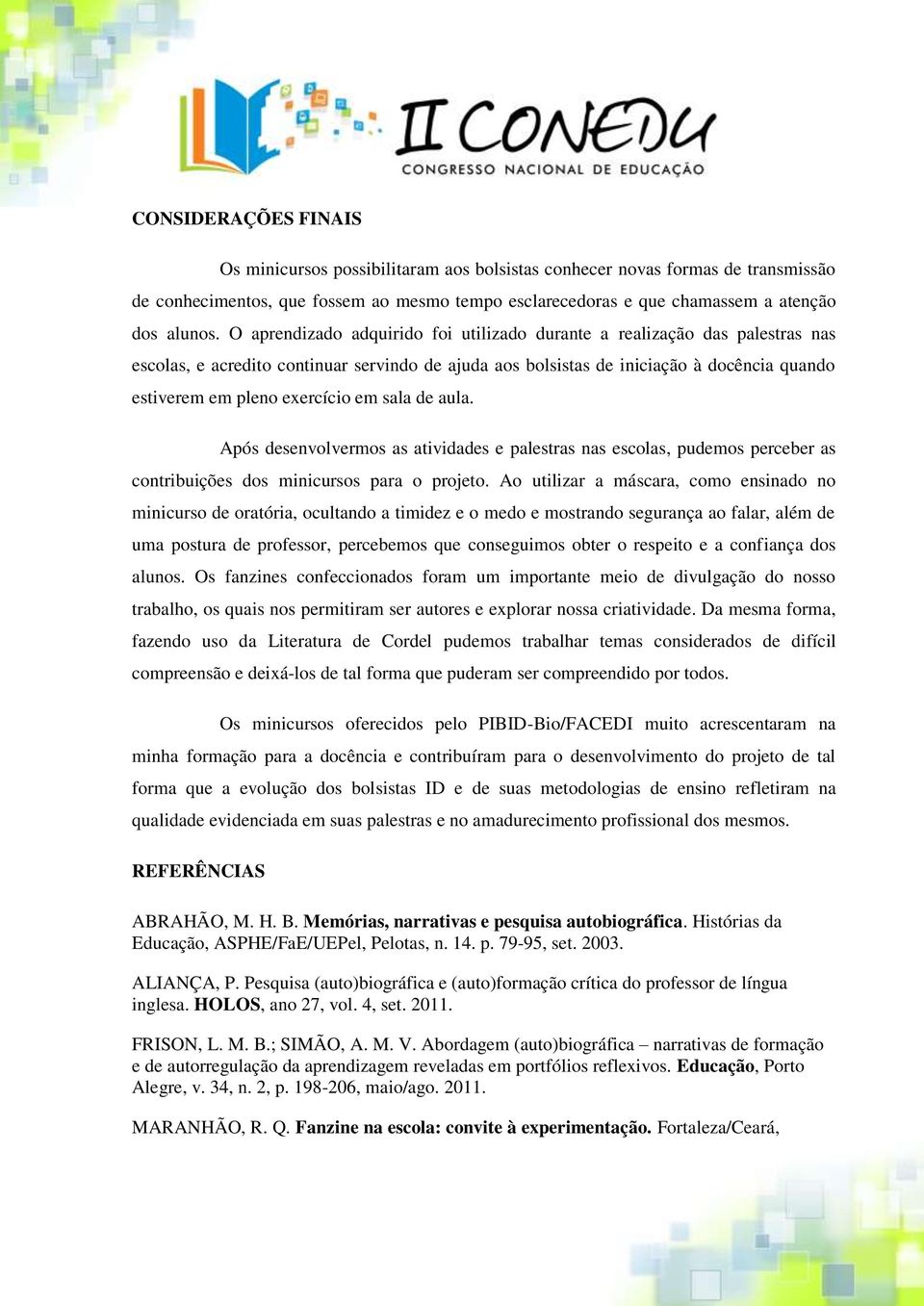 em sala de aula. Após desenvolvermos as atividades e palestras nas escolas, pudemos perceber as contribuições dos minicursos para o projeto.