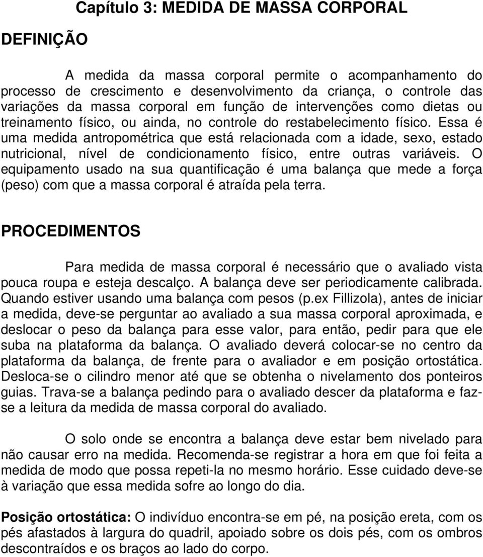 Essa é uma medida antropométrica que está relacionada com a idade, sexo, estado nutricional, nível de condicionamento físico, entre outras variáveis.