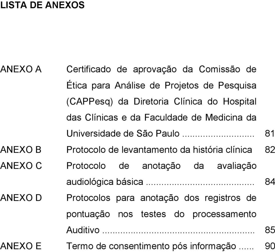 .. 81 ANEXO B Protocolo de levantamento da história clínica 82 ANEXO C Protocolo de anotação da avaliação audiológica básica.