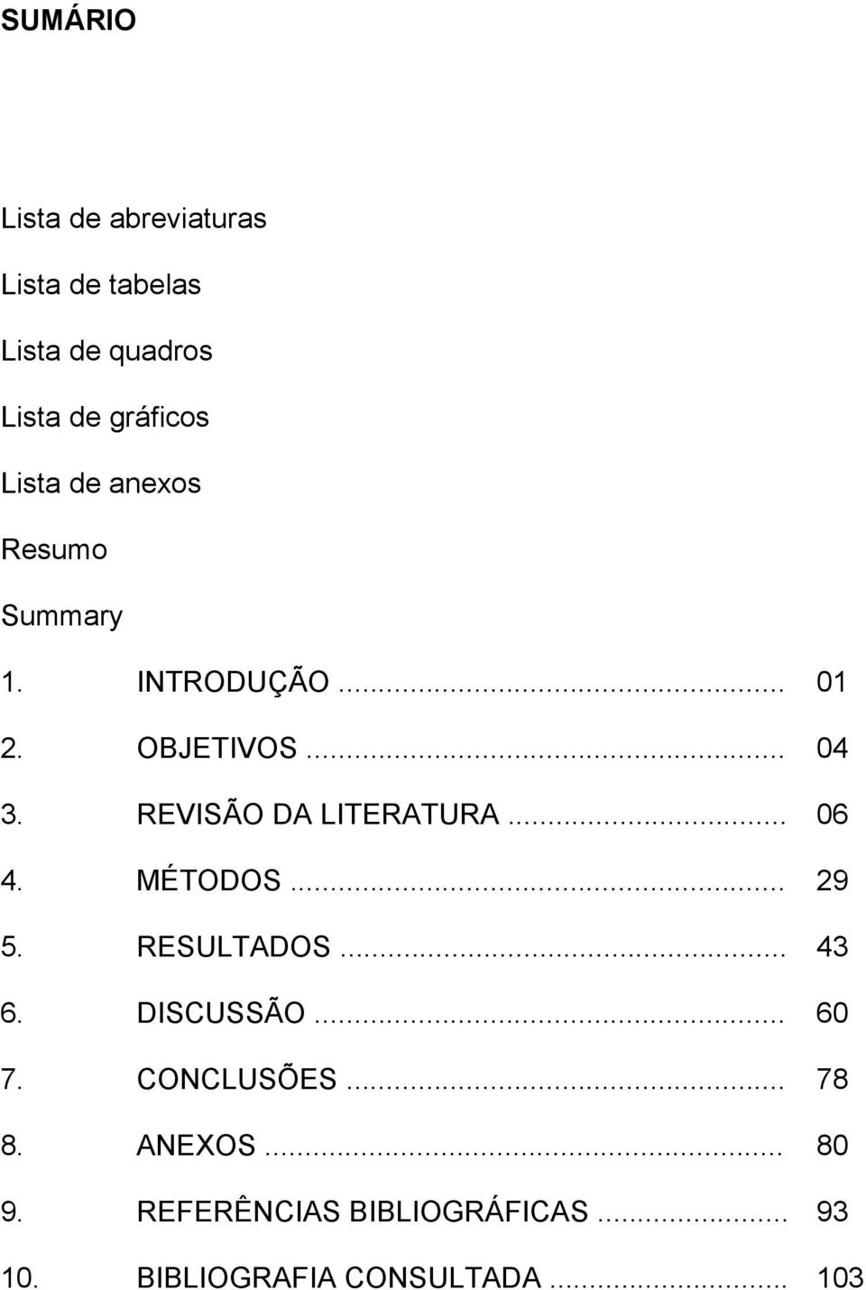 REVISÃO DA LITERATURA... 06 4. MÉTODOS... 29 5. RESULTADOS... 43 6. DISCUSSÃO... 60 7.