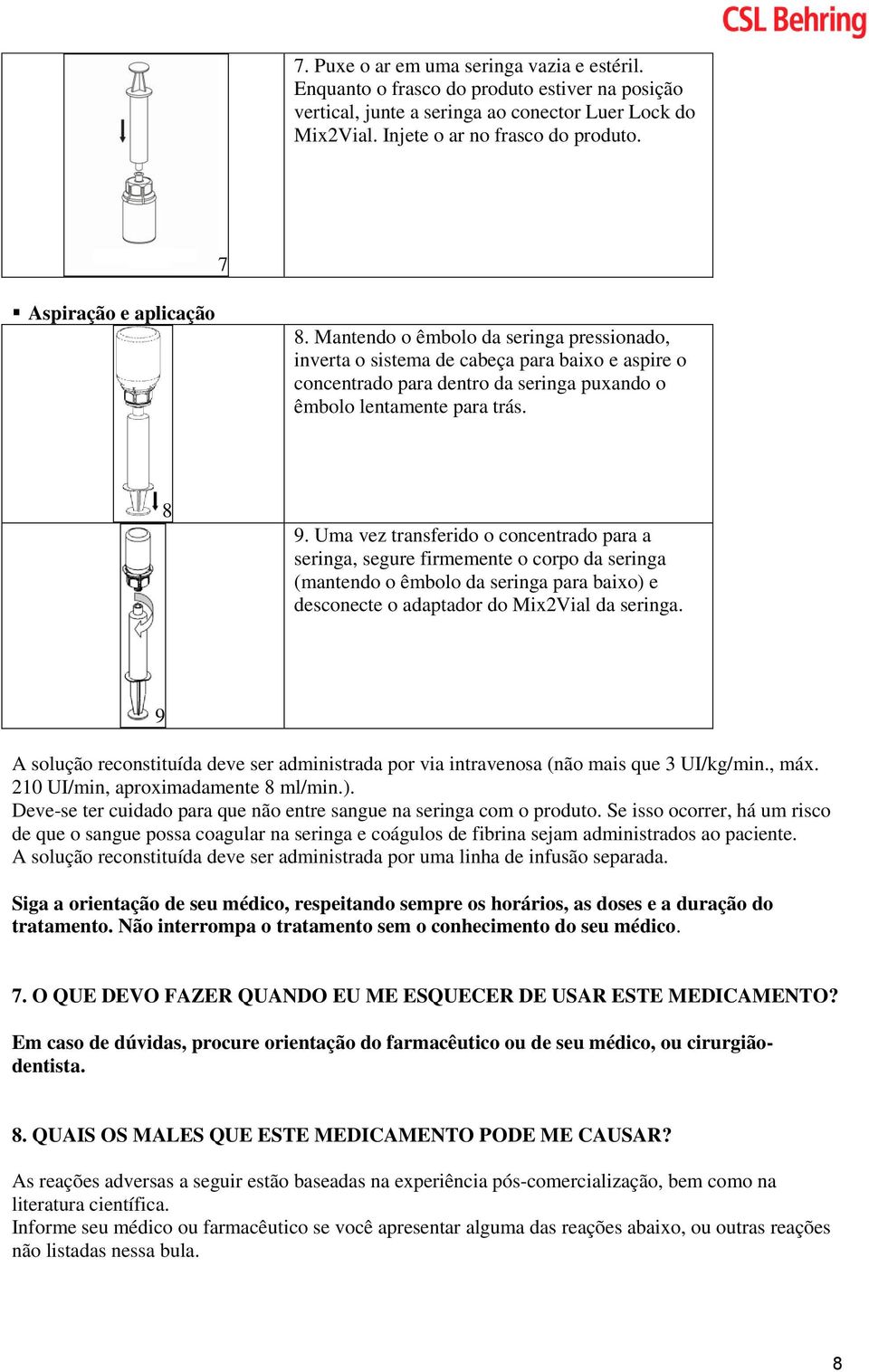 Uma vez transferido o concentrado para a seringa, segure firmemente o corpo da seringa (mantendo o êmbolo da seringa para baixo) e desconecte o adaptador do Mix2Vial da seringa.