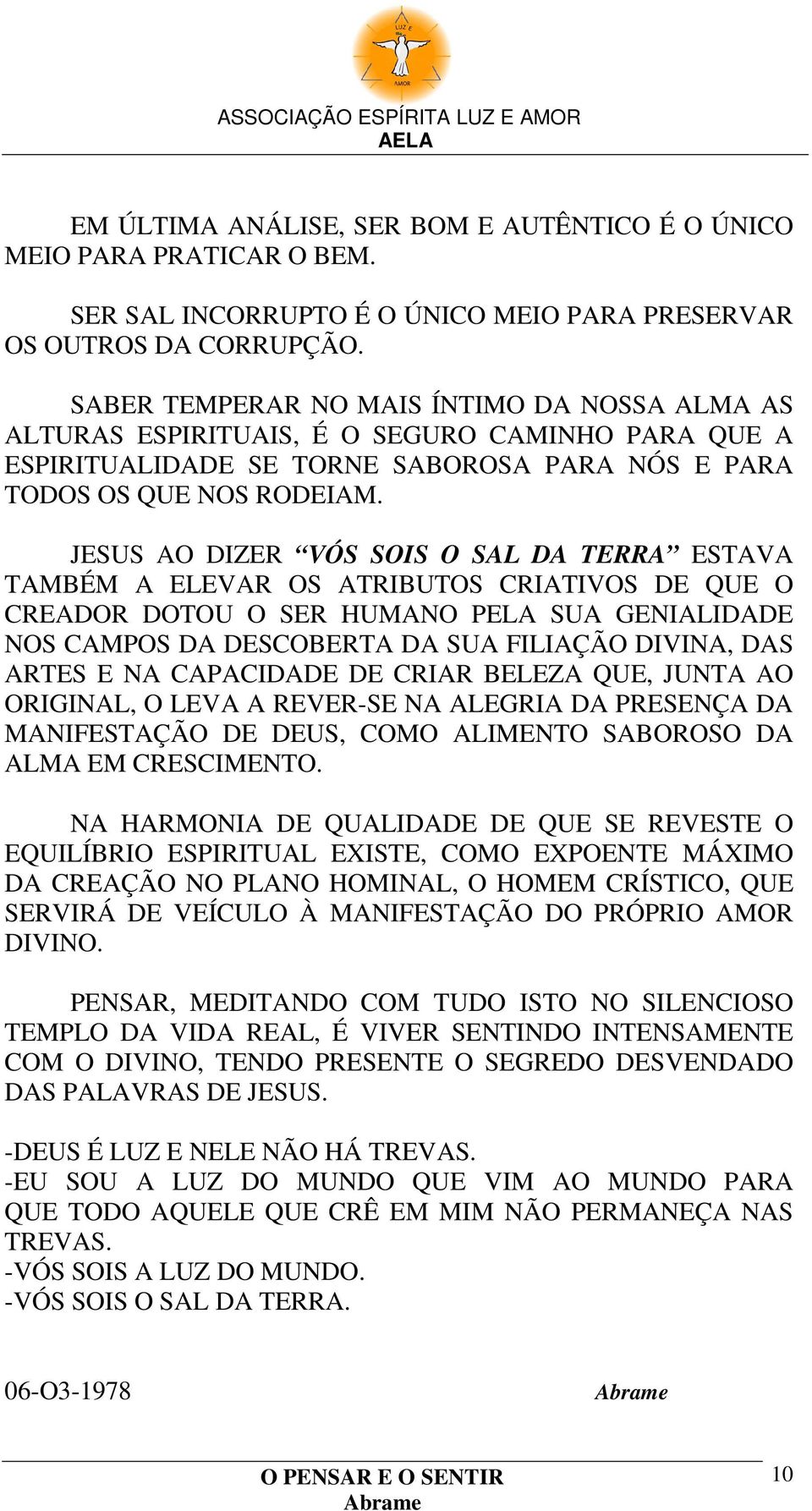 JESUS AO DIZER VÓS SOIS O SAL DA TERRA ESTAVA TAMBÉM A ELEVAR OS ATRIBUTOS CRIATIVOS DE QUE O CREADOR DOTOU O SER HUMANO PELA SUA GENIALIDADE NOS CAMPOS DA DESCOBERTA DA SUA FILIAÇÃO DIVINA, DAS