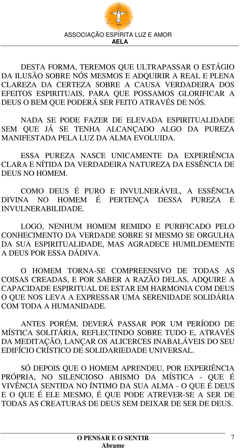 ESSA PUREZA NASCE UNICAMENTE DA EXPERIÊNCIA CLARA E NÍTIDA DA VERDADEIRA NATUREZA DA ESSÊNCIA DE DEUS NO HOMEM.