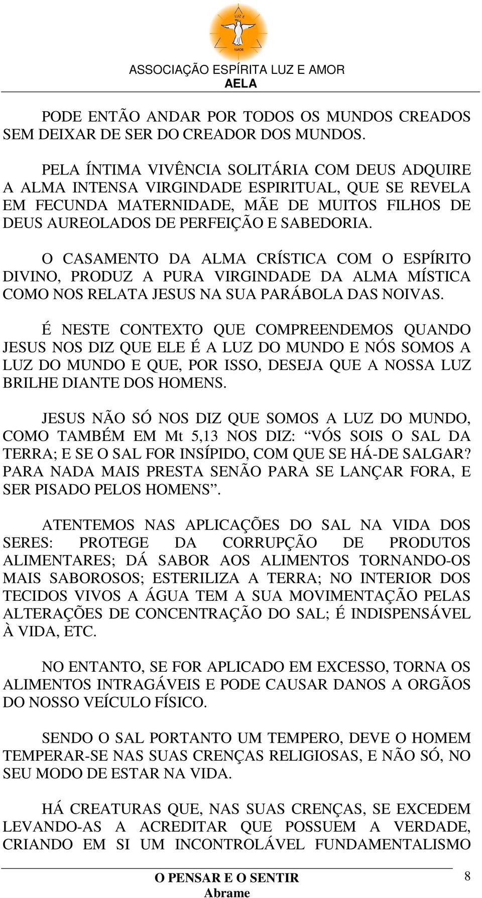 O CASAMENTO DA ALMA CRÍSTICA COM O ESPÍRITO DIVINO, PRODUZ A PURA VIRGINDADE DA ALMA MÍSTICA COMO NOS RELATA JESUS NA SUA PARÁBOLA DAS NOIVAS.