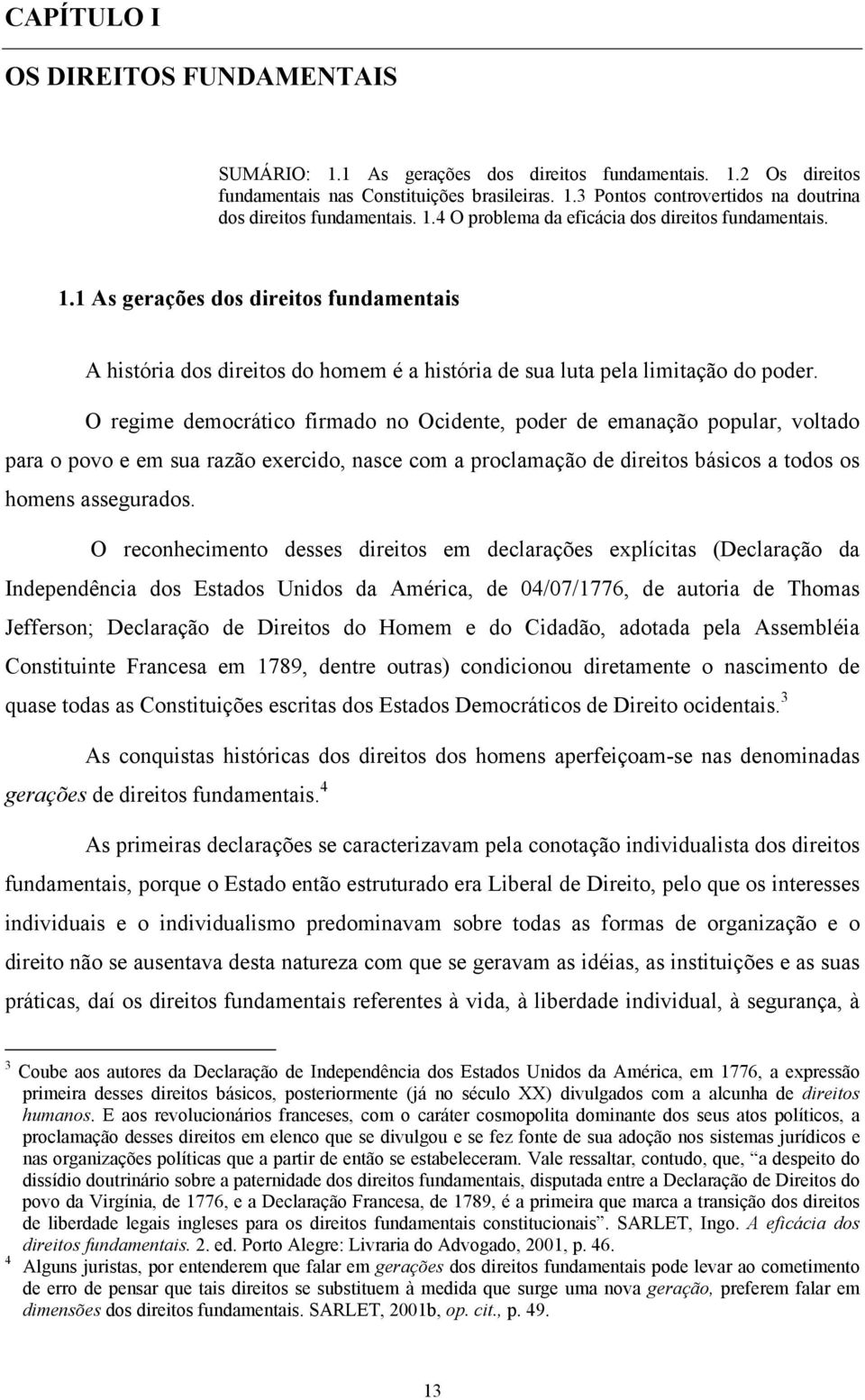 O regime democrático firmado no Ocidente, poder de emanação popular, voltado para o povo e em sua razão exercido, nasce com a proclamação de direitos básicos a todos os homens assegurados.