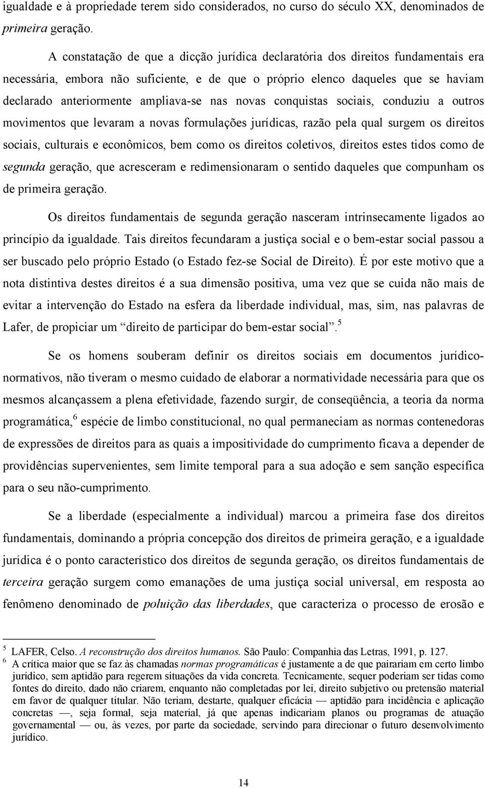 ampliava-se nas novas conquistas sociais, conduziu a outros movimentos que levaram a novas formulações jurídicas, razão pela qual surgem os direitos sociais, culturais e econômicos, bem como os