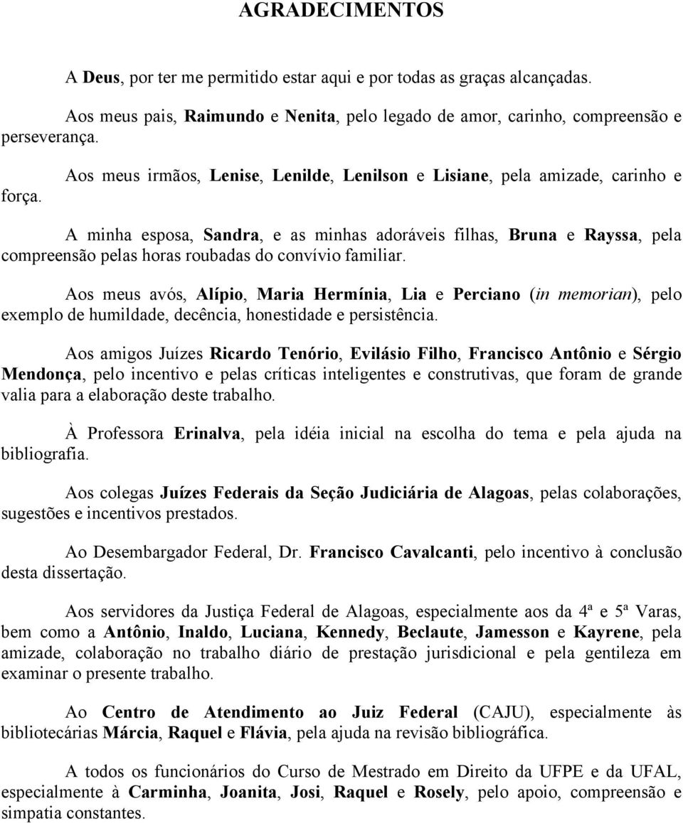 familiar. Aos meus avós, Alípio, Maria Hermínia, Lia e Perciano (in memorian), pelo exemplo de humildade, decência, honestidade e persistência.