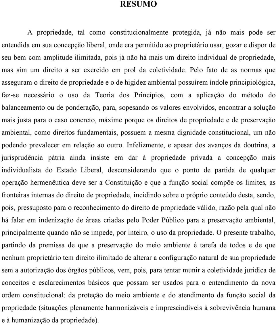 Pelo fato de as normas que asseguram o direito de propriedade e o de higidez ambiental possuírem índole principiológica, faz-se necessário o uso da Teoria dos Princípios, com a aplicação do método do