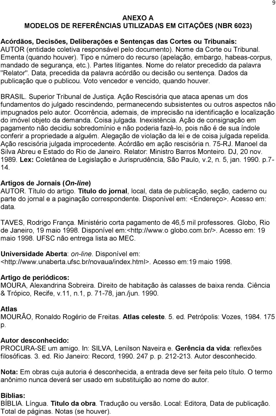 Nome do relator precedido da palavra "Relator". Data, precedida da palavra acórdão ou decisão ou sentença. Dados da publicação que o publicou. Voto vencedor e vencido, quando houver. BRASIL.