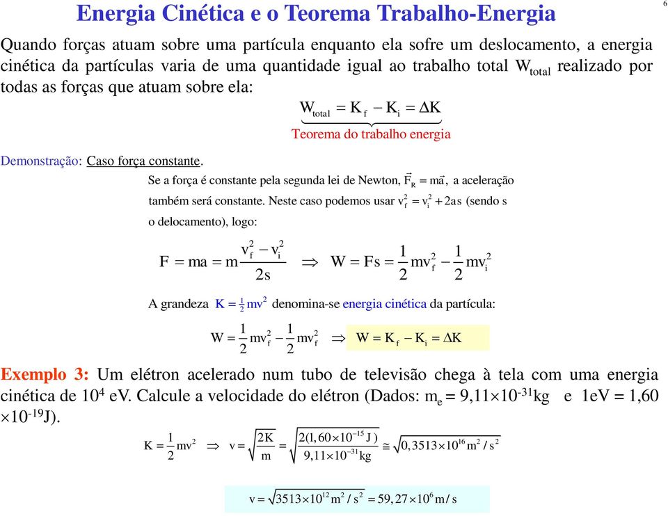 Se a orça é constante pela segunda le de Newton, F ma, a aceleração também será constante.