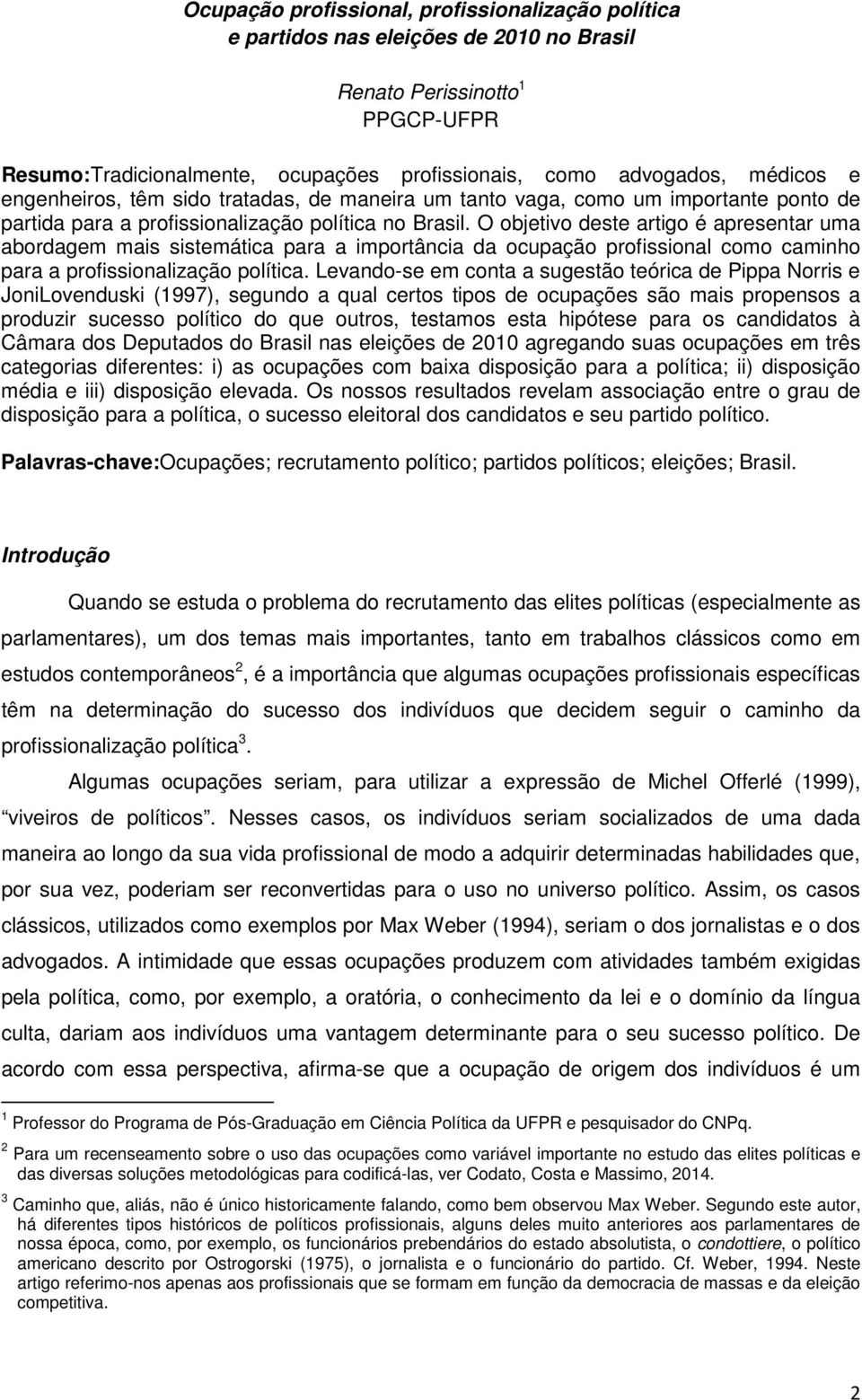 O objetivo deste artigo é apresentar uma abordagem mais sistemática para a importância da ocupação profissional como caminho para a profissionalização política.