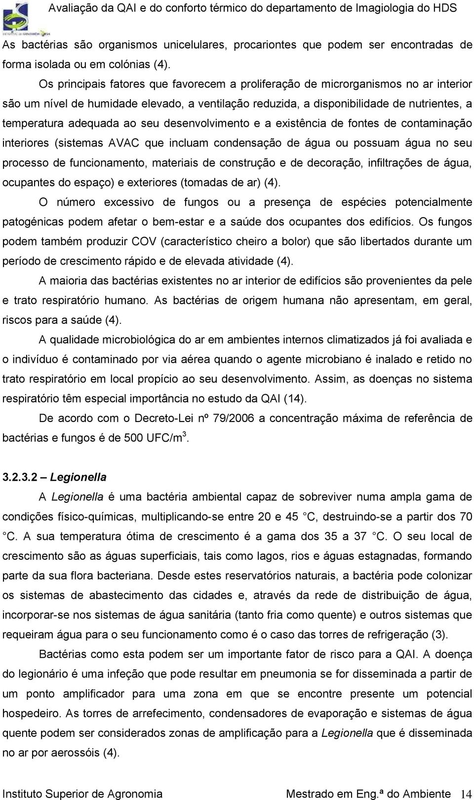 seu desenvolvimento e a existência de fontes de contaminação interiores (sistemas AVAC que incluam condensação de água ou possuam água no seu processo de funcionamento, materiais de construção e de