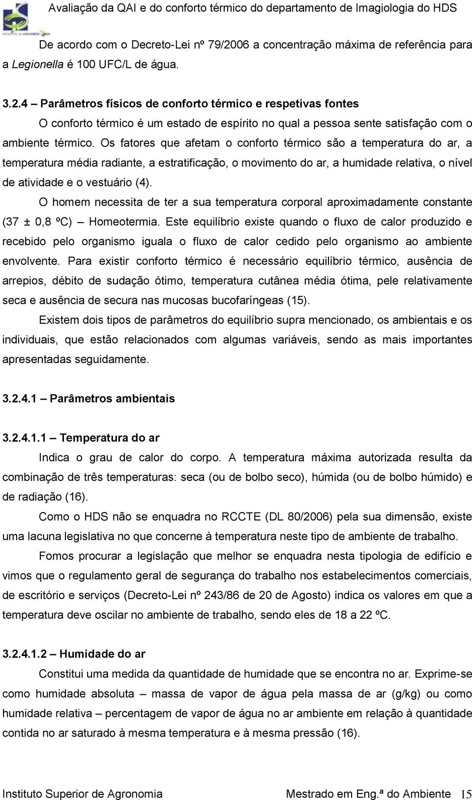 O homem necessita de ter a sua temperatura corporal aproximadamente constante (37 ± 0,8 ºC) Homeotermia.