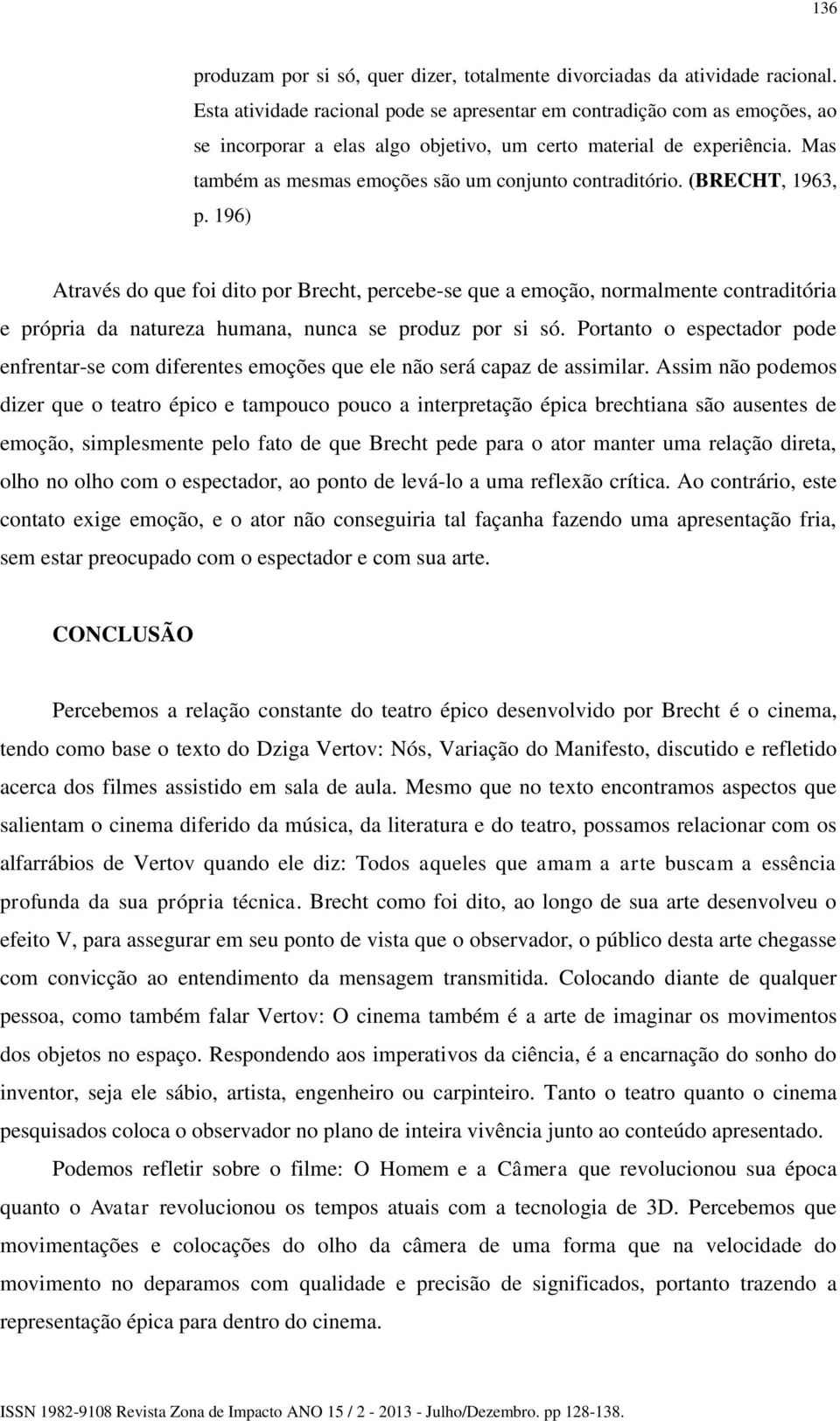 Mas também as mesmas emoções são um conjunto contraditório. (BRECHT, 1963, p.