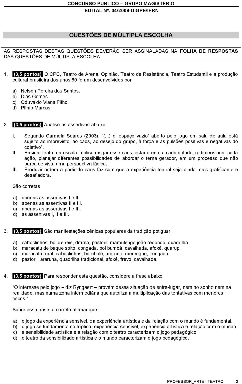 c) Oduvaldo Viana Filho. d) Plínio Marcos. 2. (3,5 pontos) Analise as assertivas abaixo. I. Segundo Carmela Soares (2003), (.