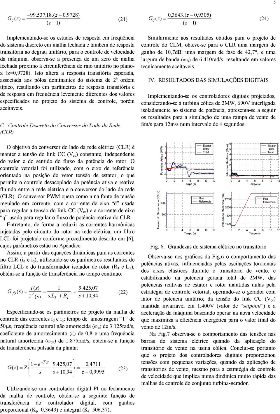 zero e malha fechaa próximo à circunferência e raio unitário no planoz (z,978).