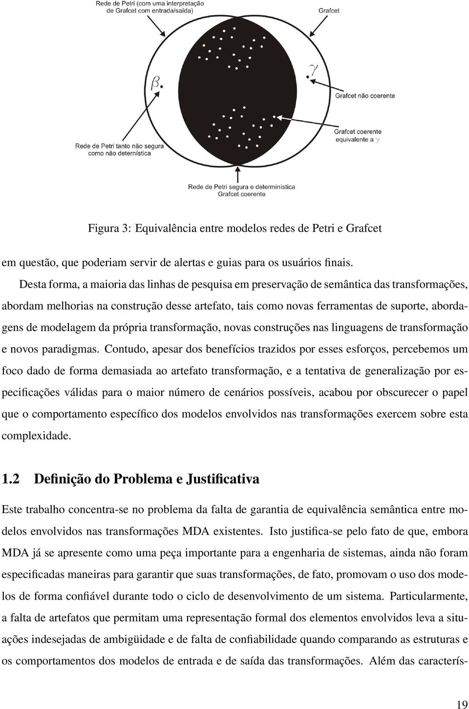 modelagem da própria transformação, novas construções nas linguagens de transformação e novos paradigmas.