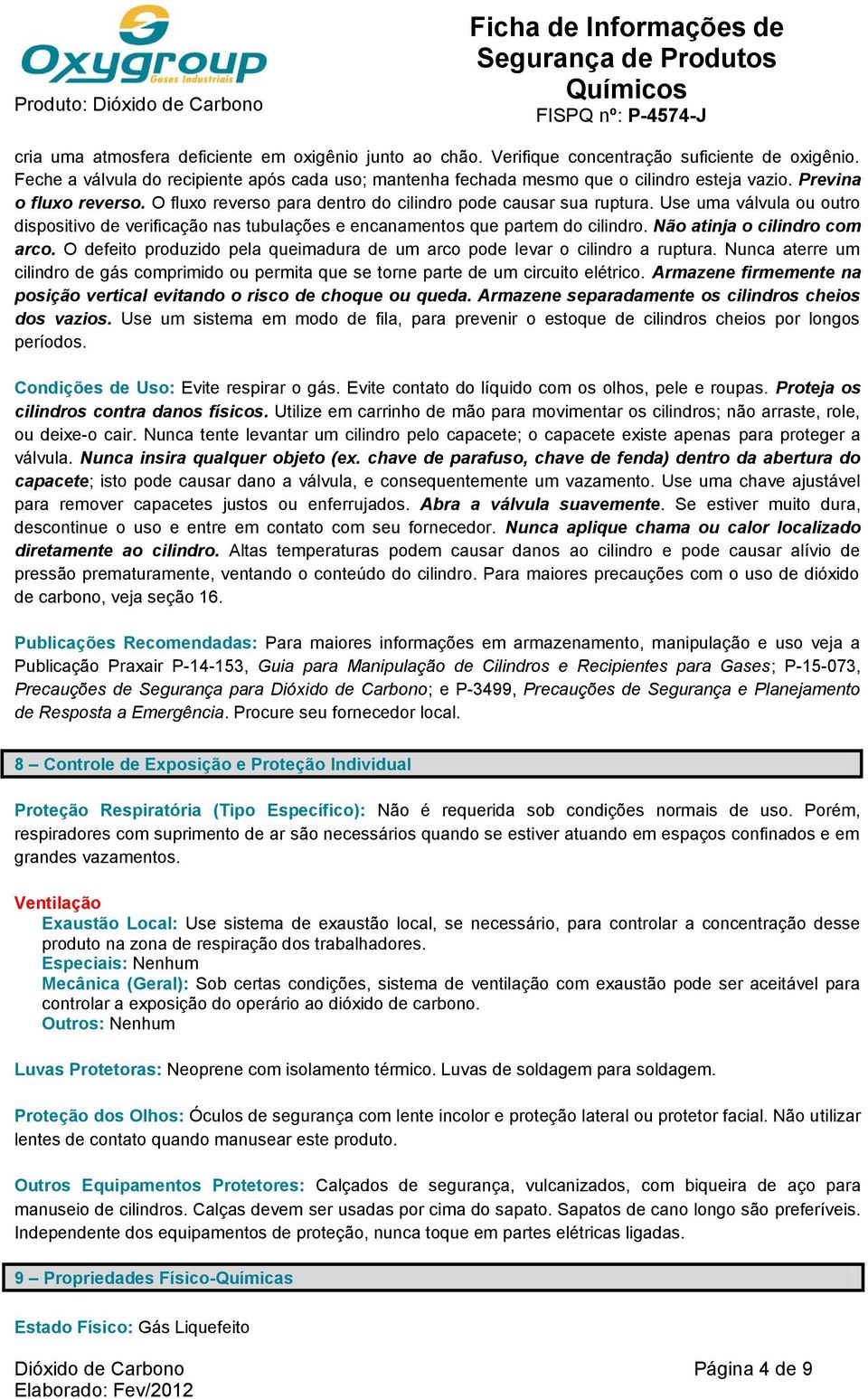 Use uma válvula ou outro dispositivo de verificação nas tubulações e encanamentos que partem do cilindro. Não atinja o cilindro com arco.