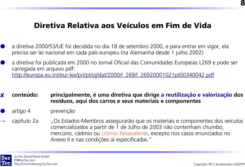 pdf 8 conteúdo: principamente, é uma diretiva que dirige a reutiização e vaorização dos resíduos, aquí dos carros e seus materiais e componentes artigo 4 prevenção Õ capítuo 2a Os Estados-Membros