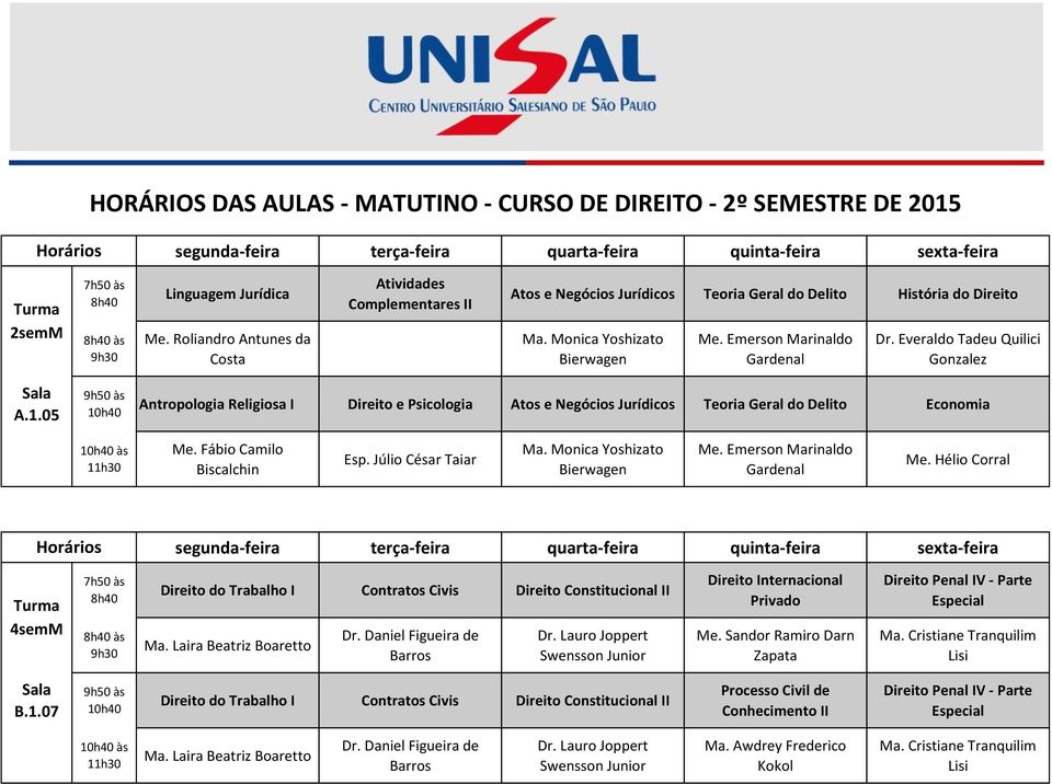 05 9h50 às 10h40 Antropologia Religiosa I Direito e Psicologia Atos e Negócios Jurídicos Teoria Geral do Delito Economia 10h40 às 11h30 Me. Fábio Camilo Biscalchin Esp.