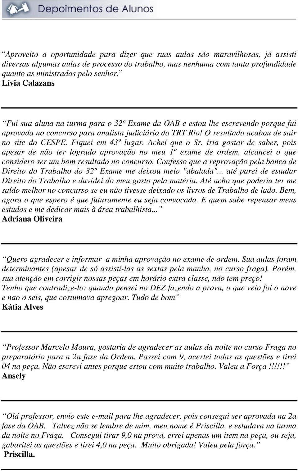 Fiquei em 43º lugar. Achei que o Sr. iria gostar de saber, pois apesar de não ter logrado aprovação no meu 1º exame de ordem, alcancei o que considero ser um bom resultado no concurso.