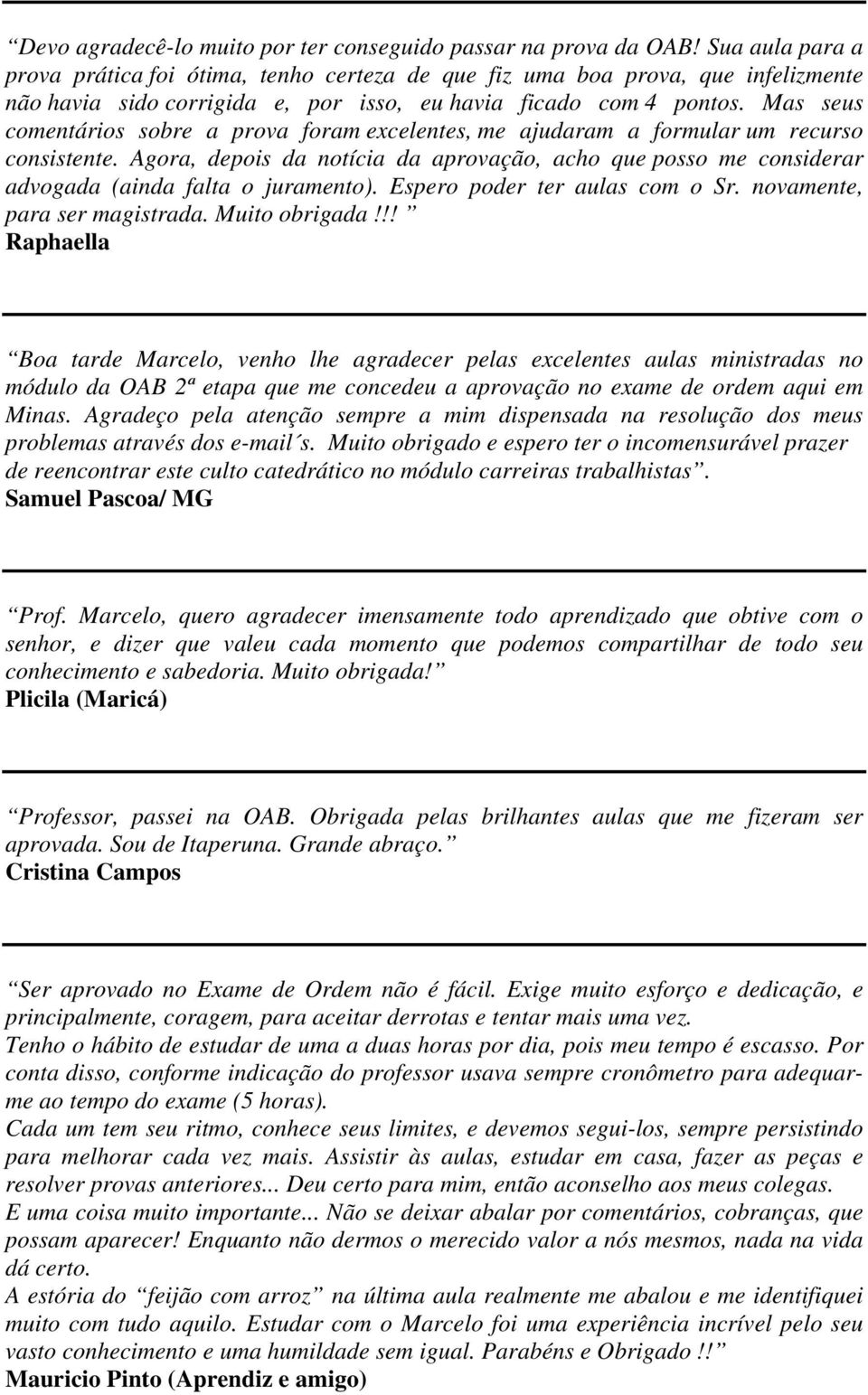 Mas seus comentários sobre a prova foram excelentes, me ajudaram a formular um recurso consistente.