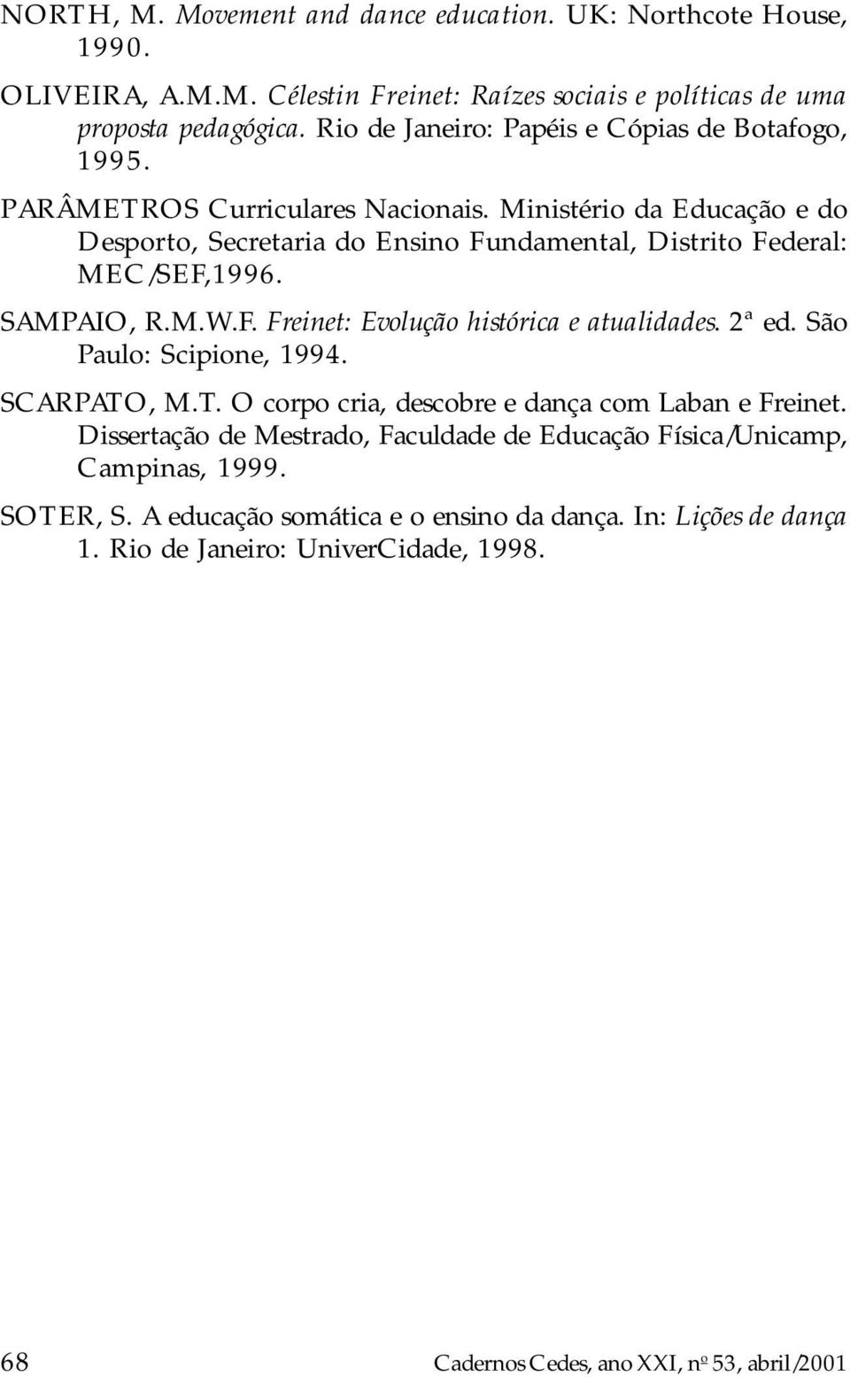 Ministério da Educação e do Desporto, Secretaria do Ensino Fundamental, Distrito Federal: MEC/SEF,1996. SAMPAIO, R.M.W.F. Freinet: Evolução histórica e atualidades. 2ª ed.