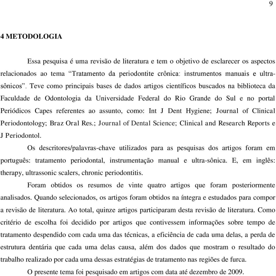 assunto, como: Int J Dent Hygiene; Journal of Clinical Periodontology; Braz Oral Res.; Journal of Dental Science; Clinical and Research Reports e J Periodontol.