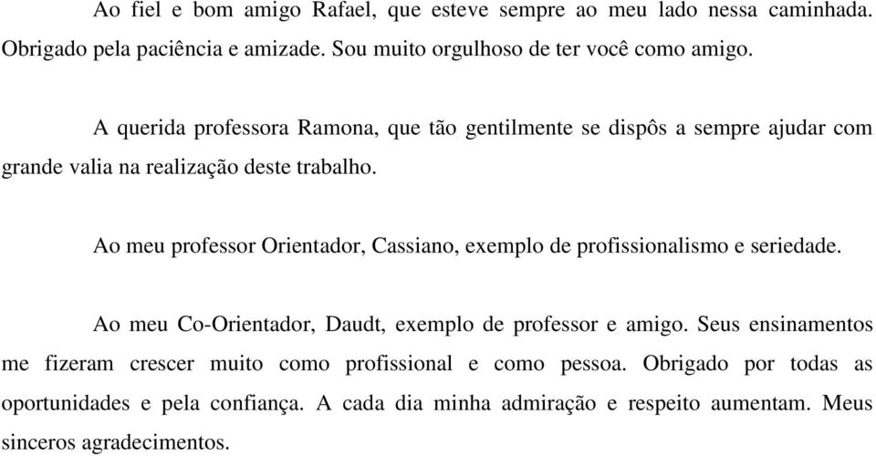 Ao meu professor Orientador, Cassiano, exemplo de profissionalismo e seriedade. Ao meu Co-Orientador, Daudt, exemplo de professor e amigo.