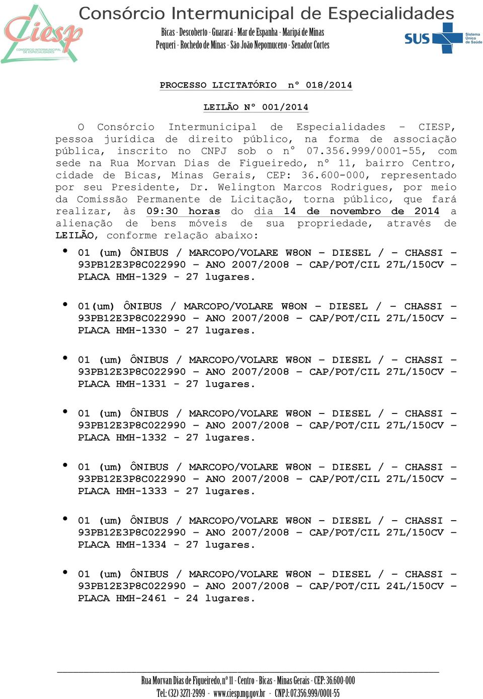 Welington Marcos Rodrigues, por meio da Comissão Permanente de Licitação, torna público, que fará realizar, às 09:30 horas do dia 14 de novembro de 2014 a alienação de bens móveis de sua propriedade,