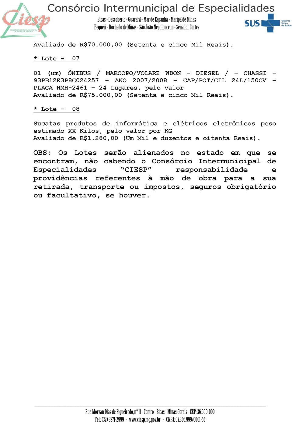 000,00 (Setenta e cinco Mil Reais). * Lote - 08 Sucatas produtos de informática e elétricos eletrônicos peso estimado XX Kilos, pelo valor por KG Avaliado de R$1.