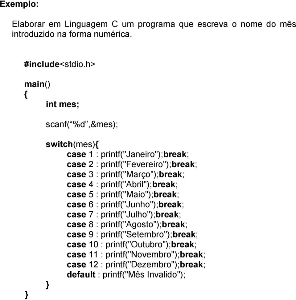 case 4 : printf("abril");break; case 5 : printf("maio");break; case 6 : printf("junho");break; case 7 : printf("julho");break; case 8 :