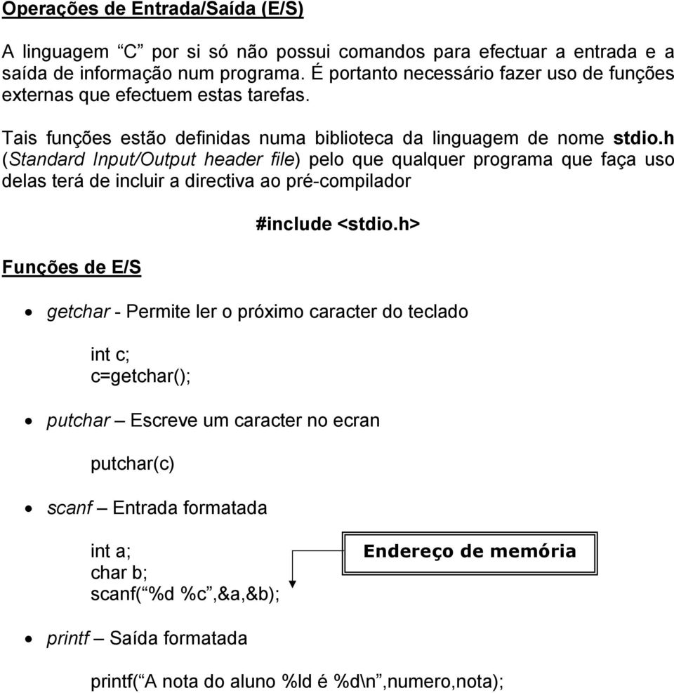 h (Standard Input/Output header file) pelo que qualquer programa que faça uso delas terá de incluir a directiva ao pré-compilador Funções de E/S #include <stdio.