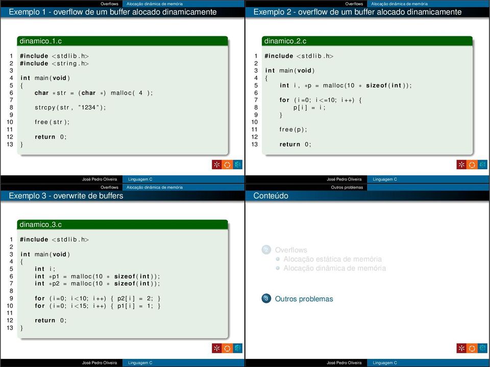c 5 int i, p = malloc (10 sizeof ( int ) ) ; 7 for ( i =0; i <=10; i ++) { p [ i ] = i ; 9 } 10 11 f r e e ( p ) ; 1 13 return 0; Exemplo 3 - overwrite de buffers