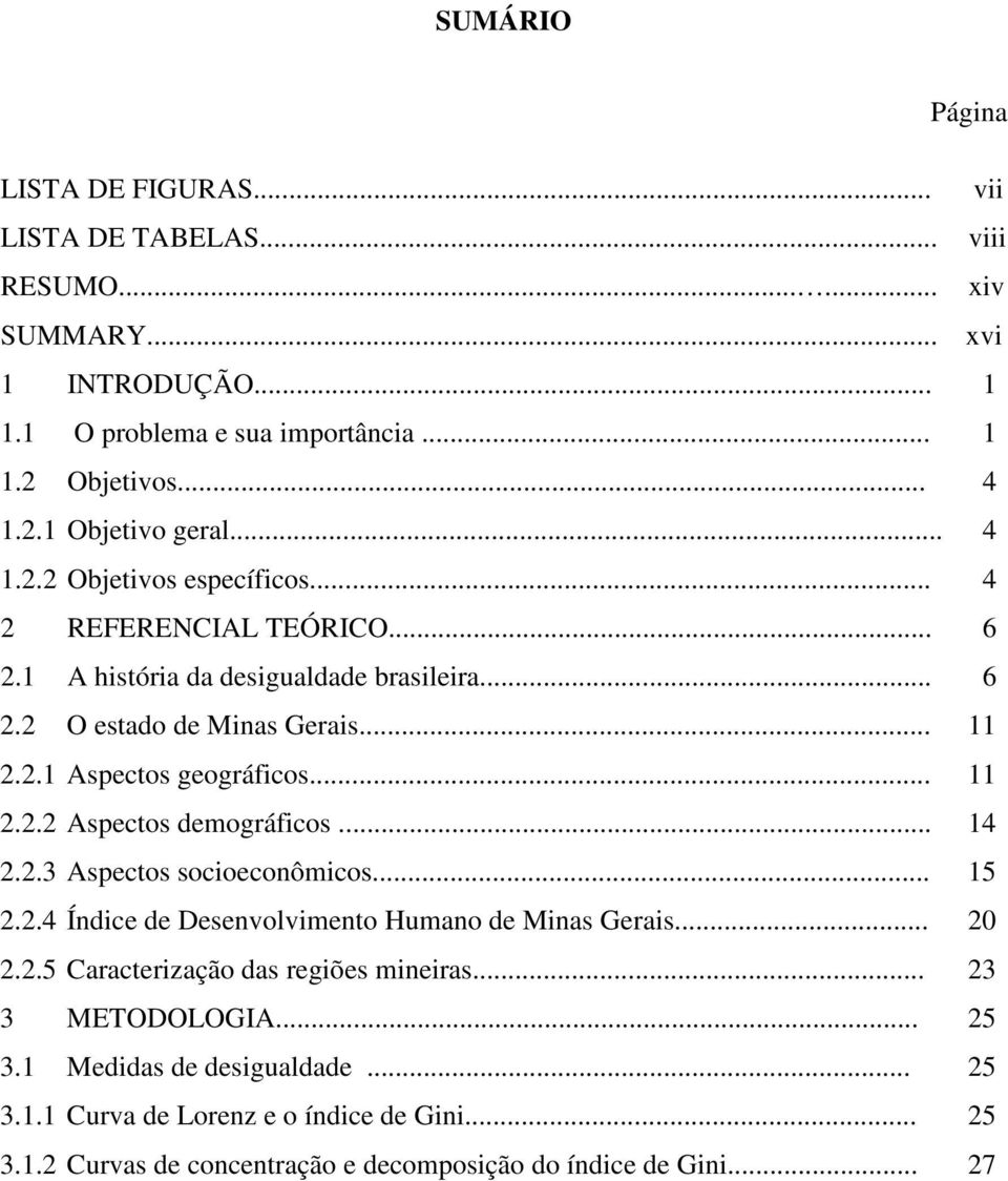 .. 14 2.2.3 Aspectos socioeconômicos... 15 2.2.4 Índice de Desenvolvimento Humano de Minas Gerais... 20 2.2.5 Caracterização das regiões mineiras... 23 3 METODOLOGIA... 25 3.