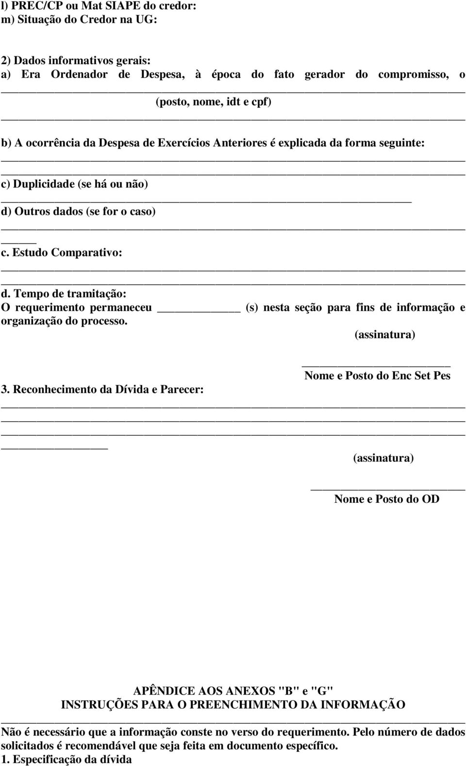 Tempo de tramitação: O requerimento permaneceu (s) nesta seção para fins de informação e organização do processo. (assinatura) Nome e Posto do Enc Set Pes 3.