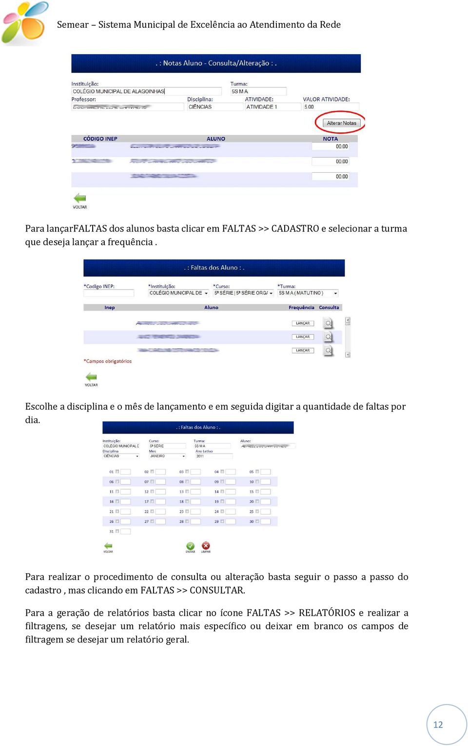 Para realizar o procedimento de consulta ou alteração basta seguir o passo a passo do cadastro, mas clicando em FALTAS >> CONSULTAR.