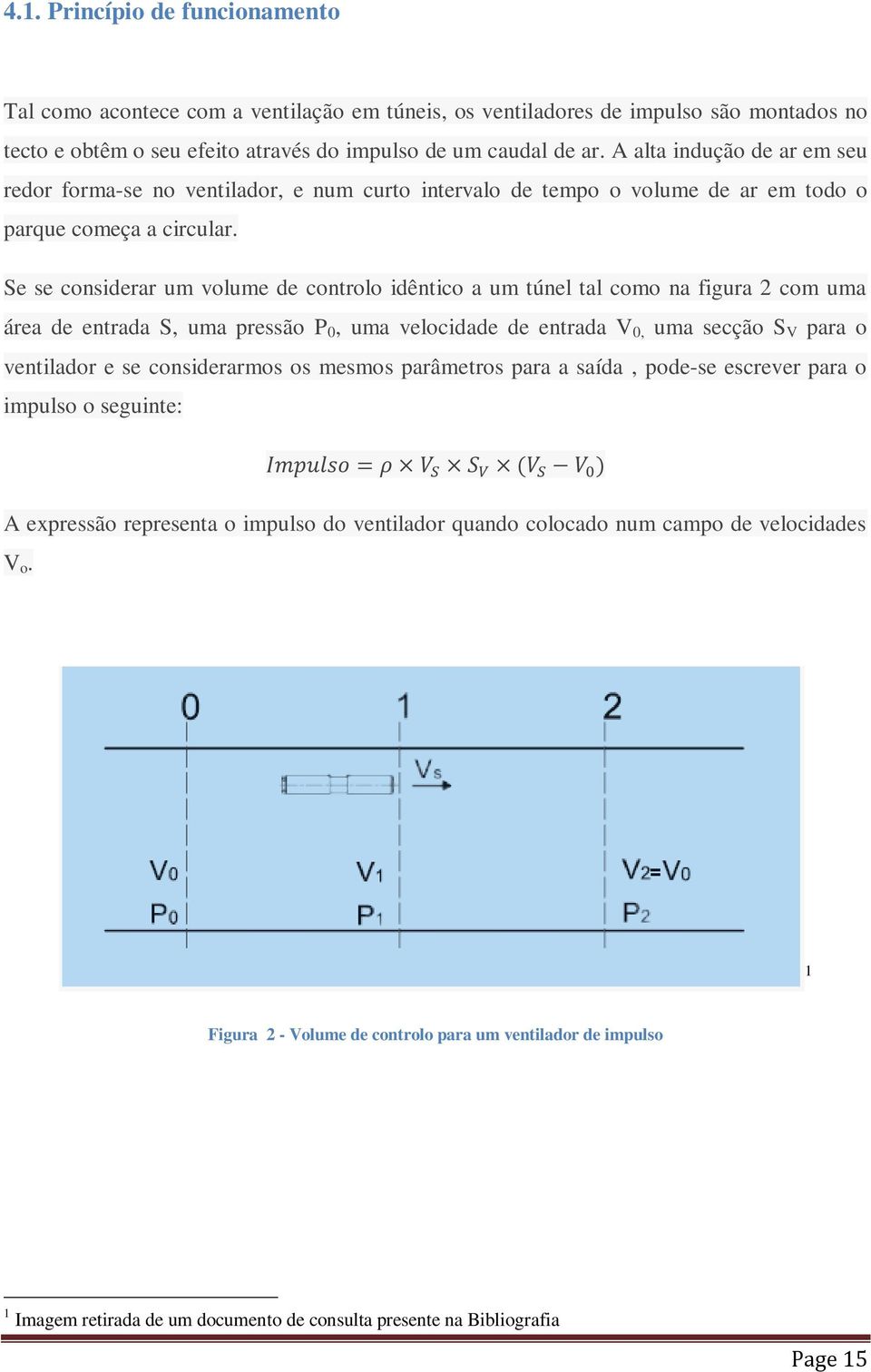 Se se considerar um volume de controlo idêntico a um túnel tal como na figura 2 com uma área de entrada S, uma pressão P 0, uma velocidade de entrada V 0, uma secção S V para o ventilador e se