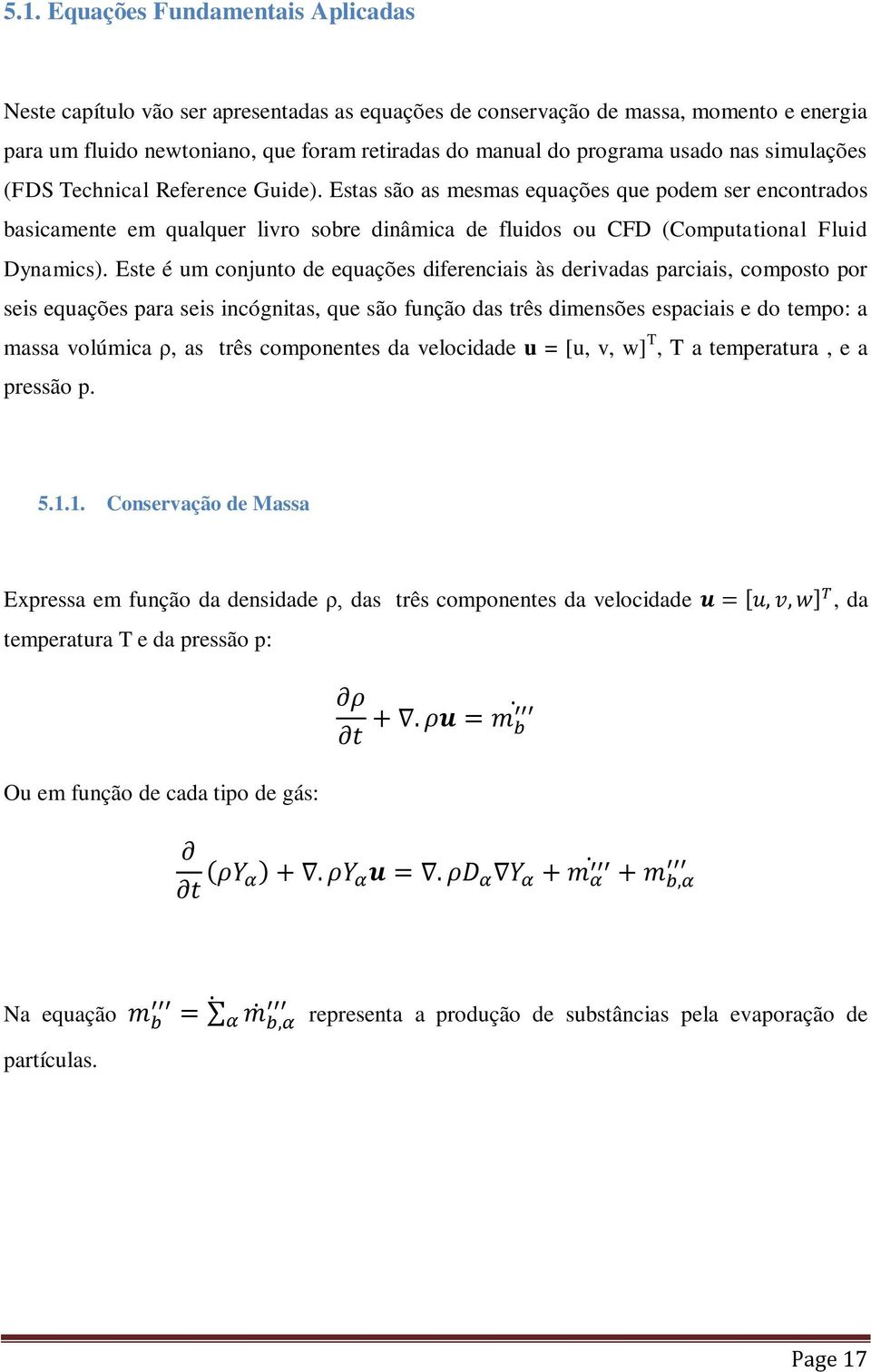 Estas são as mesmas equações que podem ser encontrados basicamente em qualquer livro sobre dinâmica de fluidos ou CFD (Computational Fluid Dynamics).