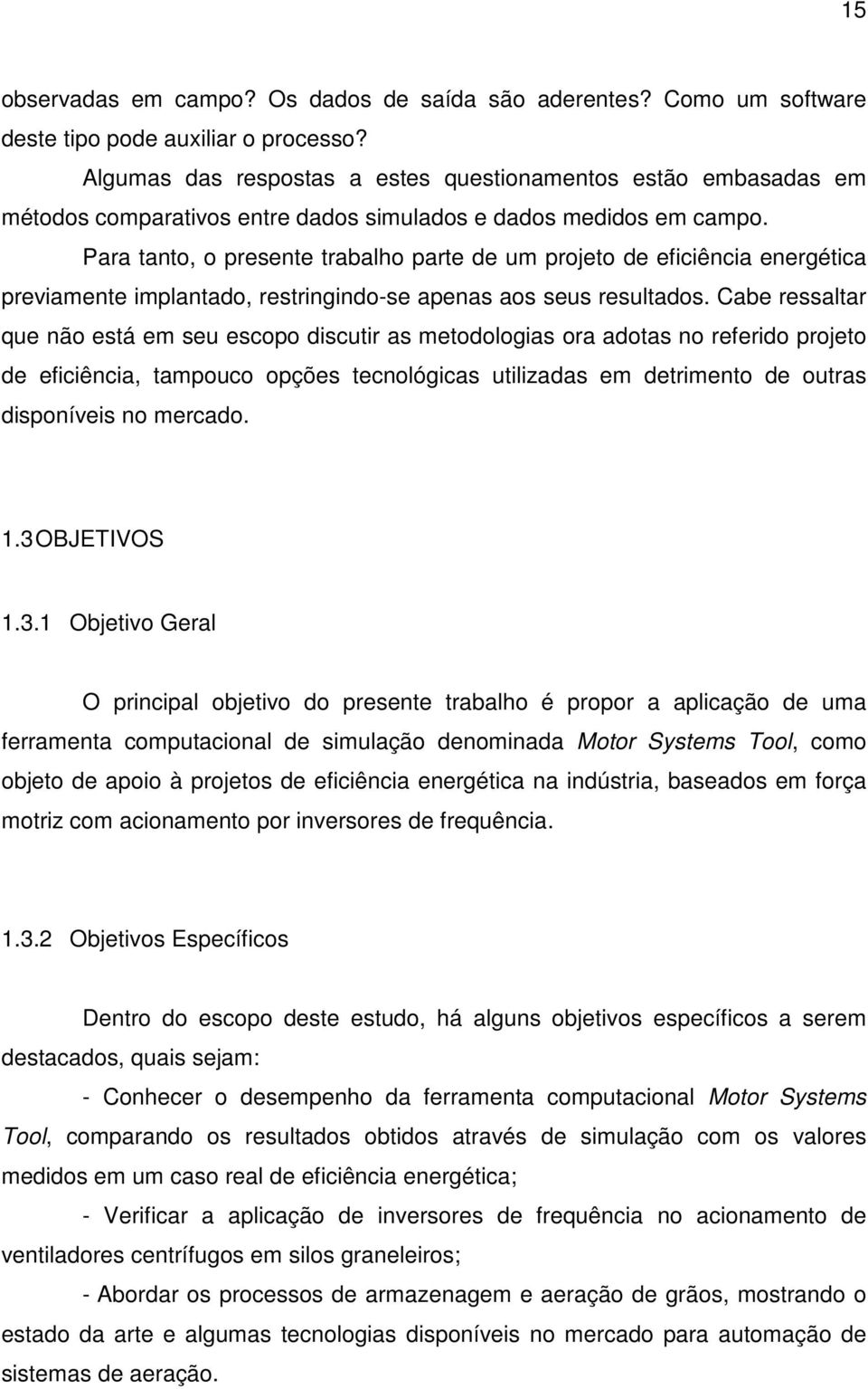 Para tanto, o presente trabalho parte de um projeto de eficiência energética previamente implantado, restringindo-se apenas aos seus resultados.