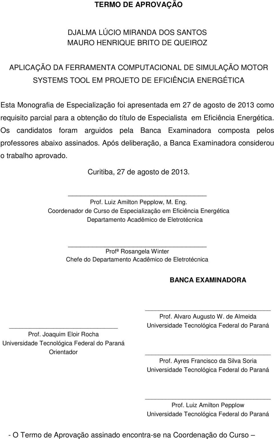 Os candidatos foram arguidos pela Banca Examinadora composta pelos professores abaixo assinados. Após deliberação, a Banca Examinadora considerou o trabalho aprovado. Curitiba, 27 de agosto de 2013.