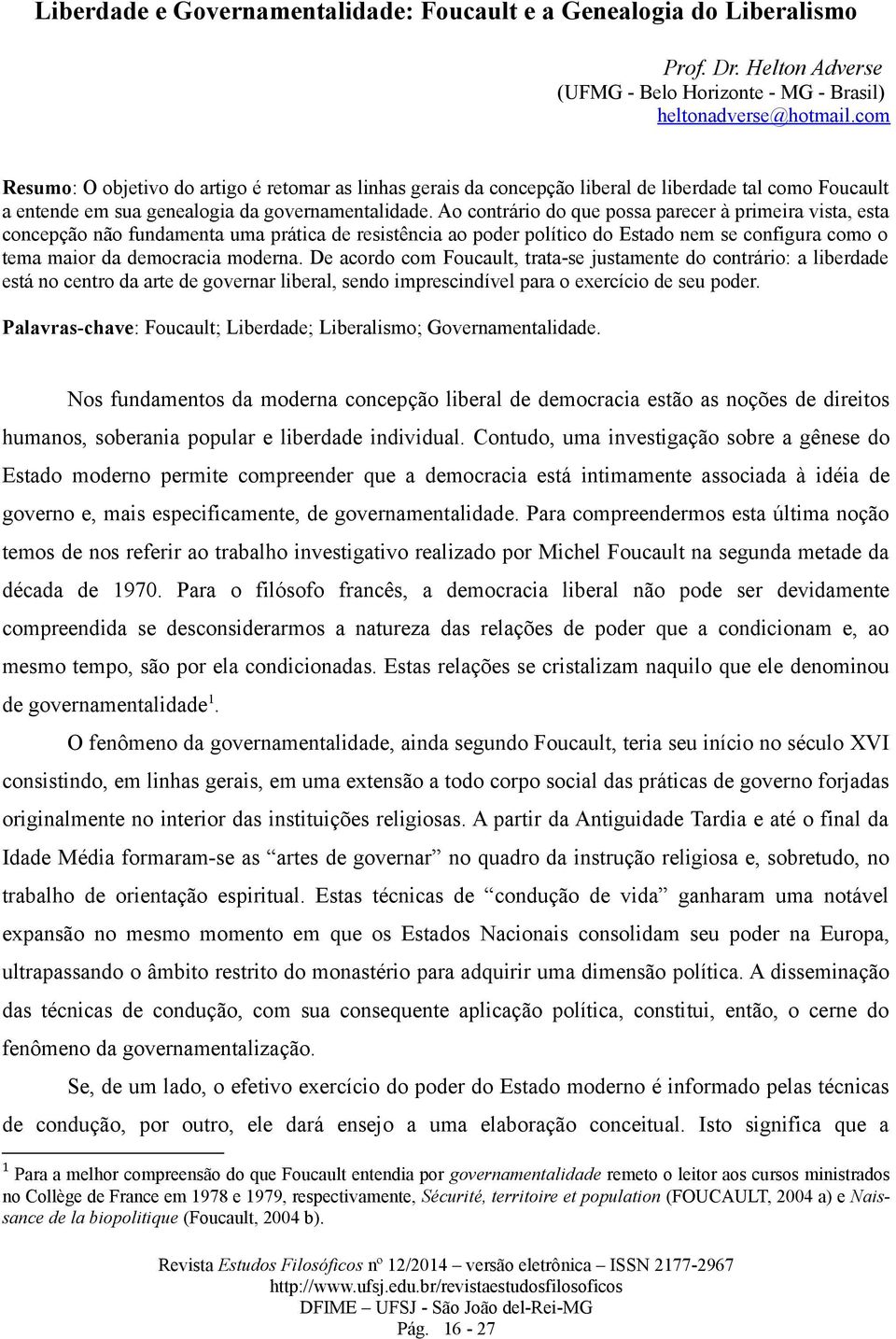 Ao contrário do que possa parecer à primeira vista, esta concepção não fundamenta uma prática de resistência ao poder político do Estado nem se configura como o tema maior da democracia moderna.