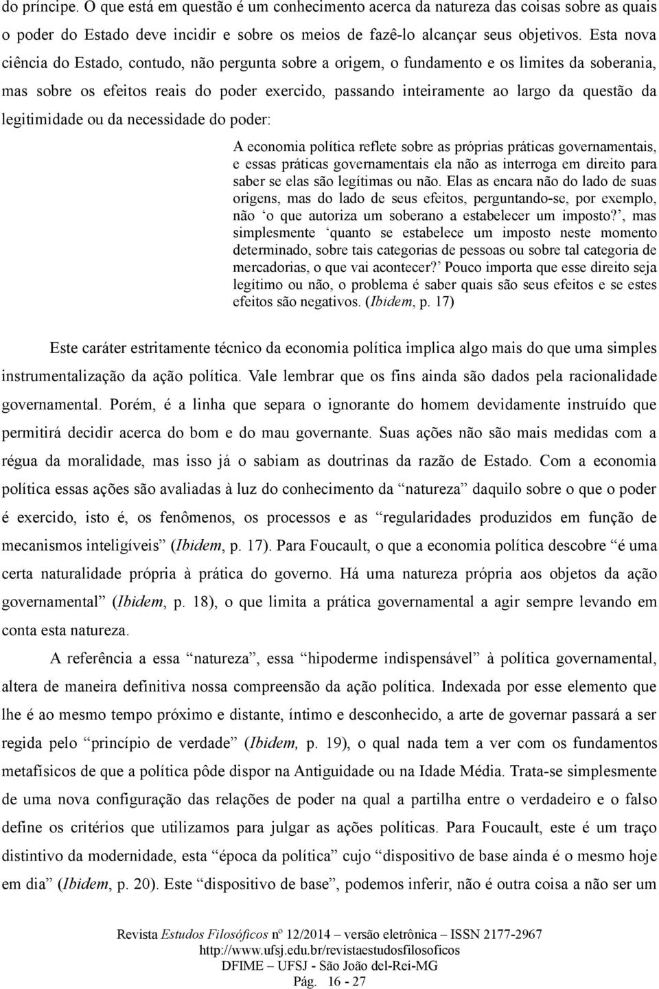 legitimidade ou da necessidade do poder: A economia política reflete sobre as próprias práticas governamentais, e essas práticas governamentais ela não as interroga em direito para saber se elas são