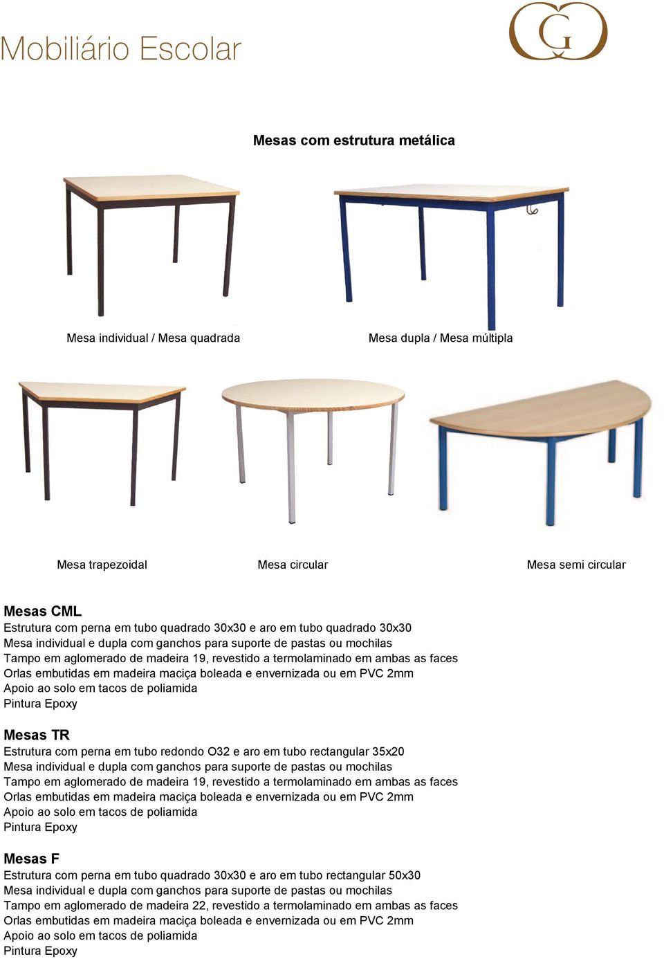 trapezoidal Mesa circular Mesa semi circular Mesas CML Estrutura com perna em tubo quadrado 30x30 e aro em tubo quadrado 30x30 Mesa individual e dupla com ganchos para suporte de pastas ou mochilas