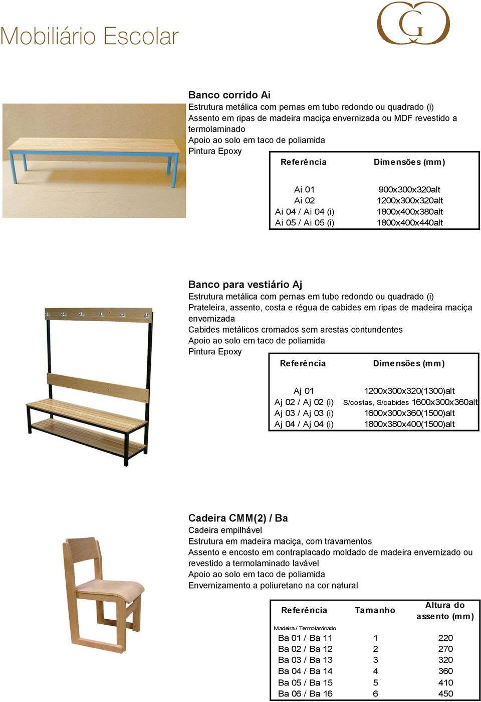 cabides em ripas de madeira maciça envernizada Cabides metálicos cromados sem arestas contundentes Aj 01 Aj 02 / Aj 02 (i) Aj 03 / Aj 03 (i) Aj 04 / Aj 04 (i) 1200x300x320(1300)alt S/costas,