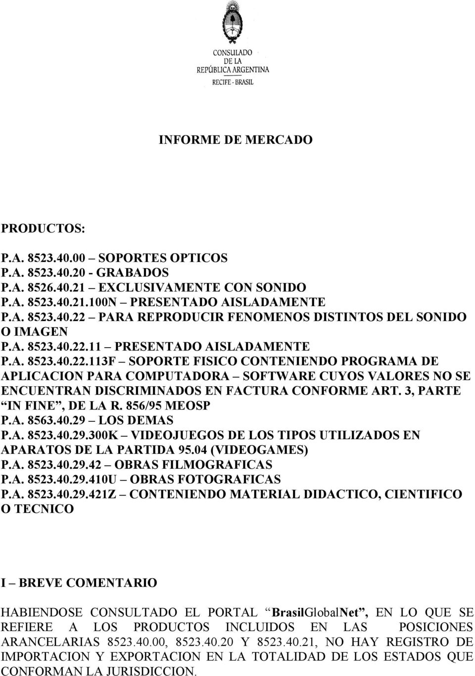 3, PARTE IN FINE, DE LA R. 856/95 MEOSP P.A. 8563.40.29 LOS DEMAS P.A. 8523.40.29.300K VIDEOJUEGOS DE LOS TIPOS UTILIZADOS EN APARATOS DE LA PARTIDA 95.04 (VIDEOGAMES) P.A. 8523.40.29.42 OBRAS FILMOGRAFICAS P.