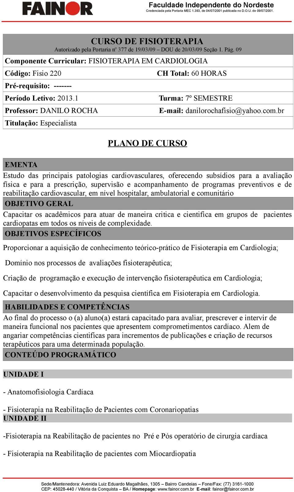 1 Professor: DANILO ROCHA Titulação: Especialista PLANO DE CURSO CH Total: 60 HORAS Turma: 7º SEMESTRE E-mail: danilorochafisio@yahoo.com.